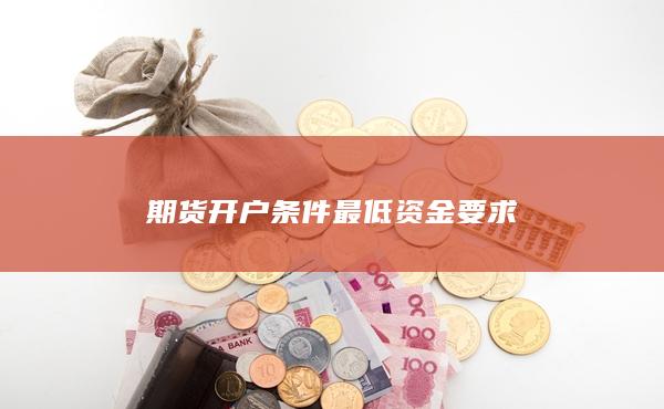 期貨開戶條件最低資金要求