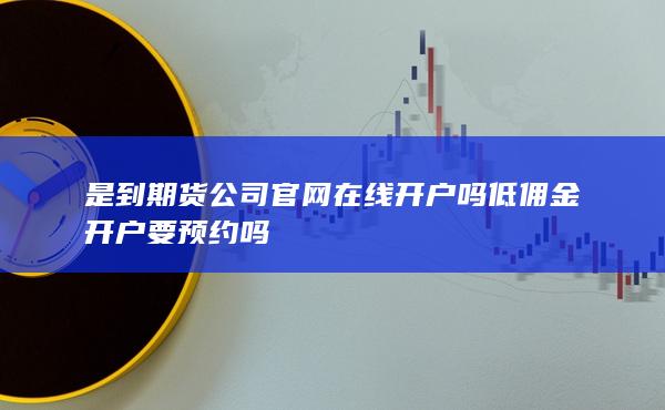 是到期貨公司官網在線開戶嗎