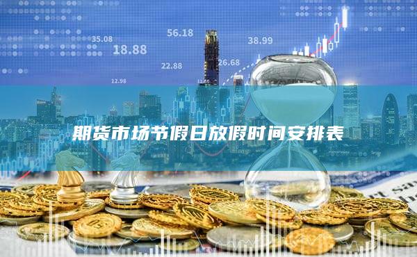 期貨市場節假日放假時間安排表