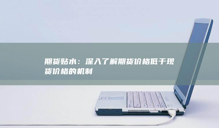 深入了解期貨價格低于現貨價格的機制