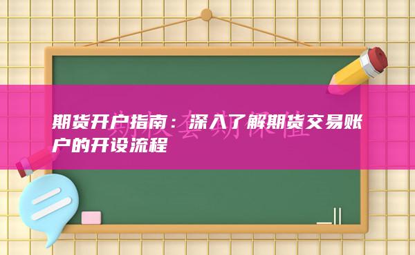 深入了解期貨交易賬戶的開設流程