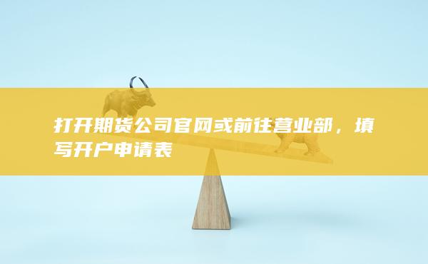 打開期貨公司官網或前往營業部