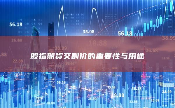 股指期貨交割價的重要性與用途