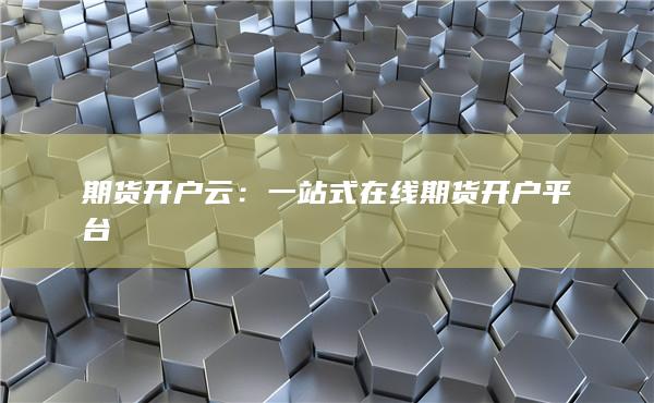一站式在線期貨開戶平臺