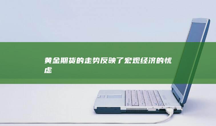 黃金期貨的走勢反映了宏觀經濟的憂慮