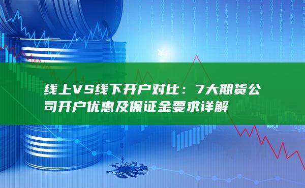 7大期貨公司開戶優惠及保證金要求詳解