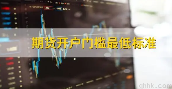 期貨開戶的資金門檻是多少，保證金調(diào)低有哪些要求？(圖1)