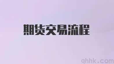 期貨交易流程是怎樣的？期貨交易流程的具體步驟是怎樣的？(圖1)